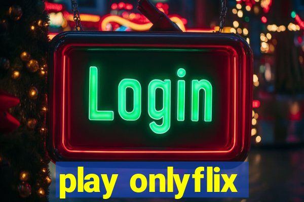 play onlyflix